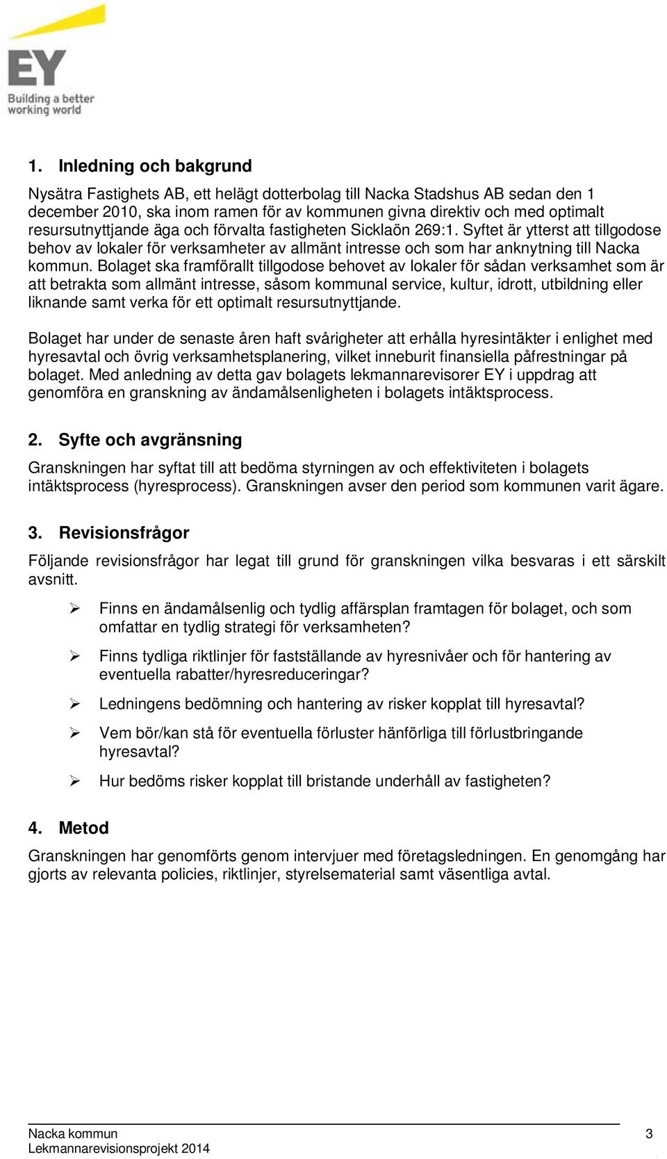 Bolaget ska framförallt tillgodose behovet av lokaler för sådan verksamhet som är att betrakta som allmänt intresse, såsom kommunal service, kultur, idrott, utbildning eller liknande samt verka för