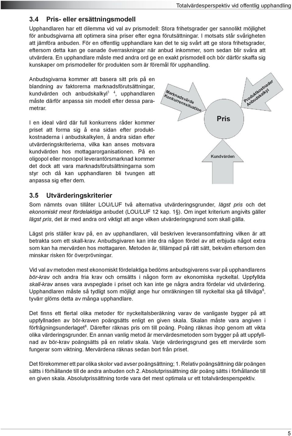 För en offentlig upphandlare kan det te sig svårt att ge stora frihetsgrader, eftersom detta kan ge oanade överraskningar när anbud inkommer, som sedan blir svåra att utvärdera.