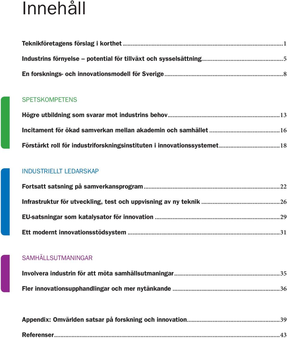 ..16 Förstärkt roll för industriforskningsinstituten i innovationssystemet...18 INDUSTRIELLT LEDARSKAP Fortsatt satsning på samverkansprogram.