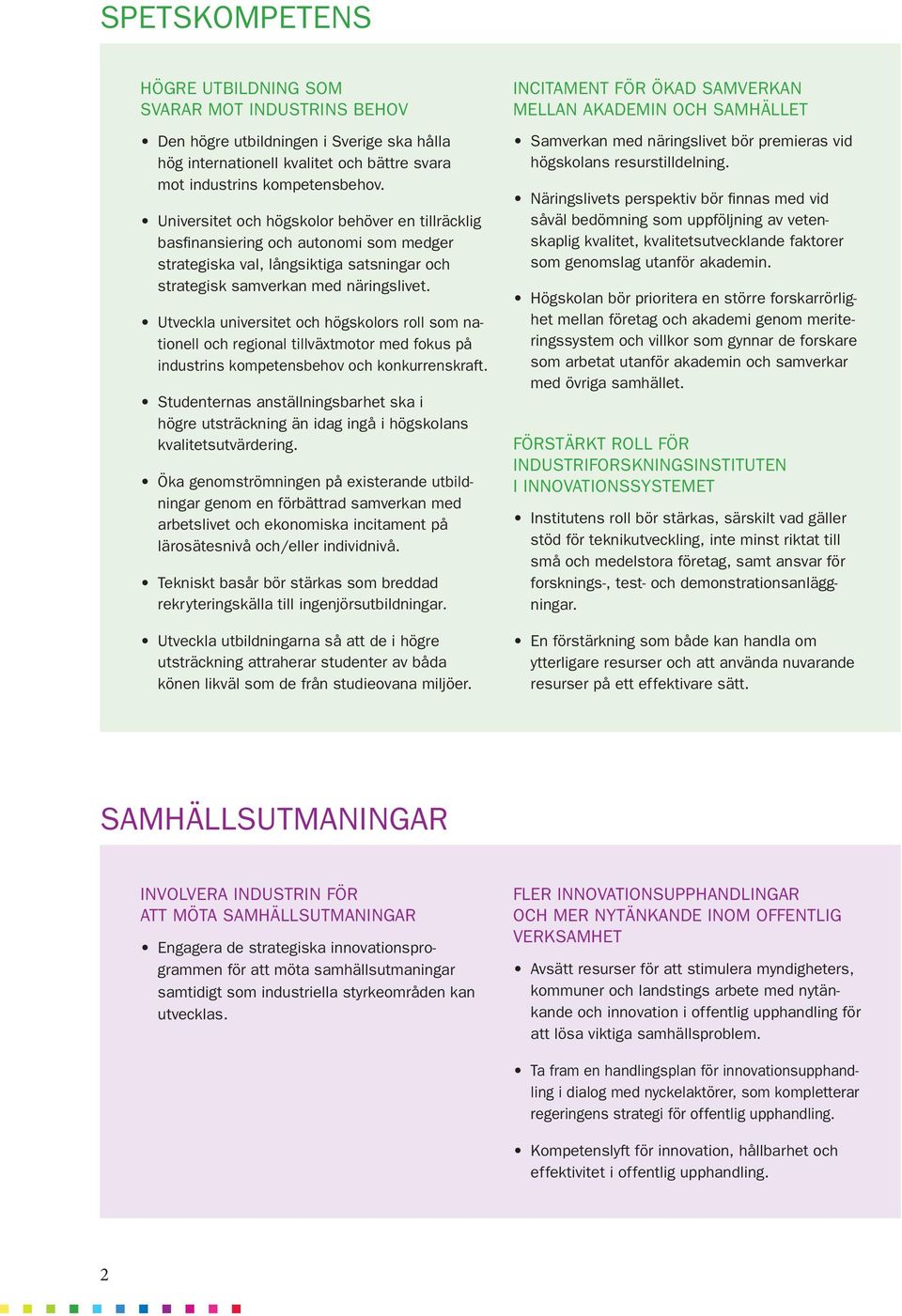 Utveckla universitet och högskolors roll som nationell och regional tillväxtmotor med fokus på industrins kompetensbehov och konkurrenskraft.