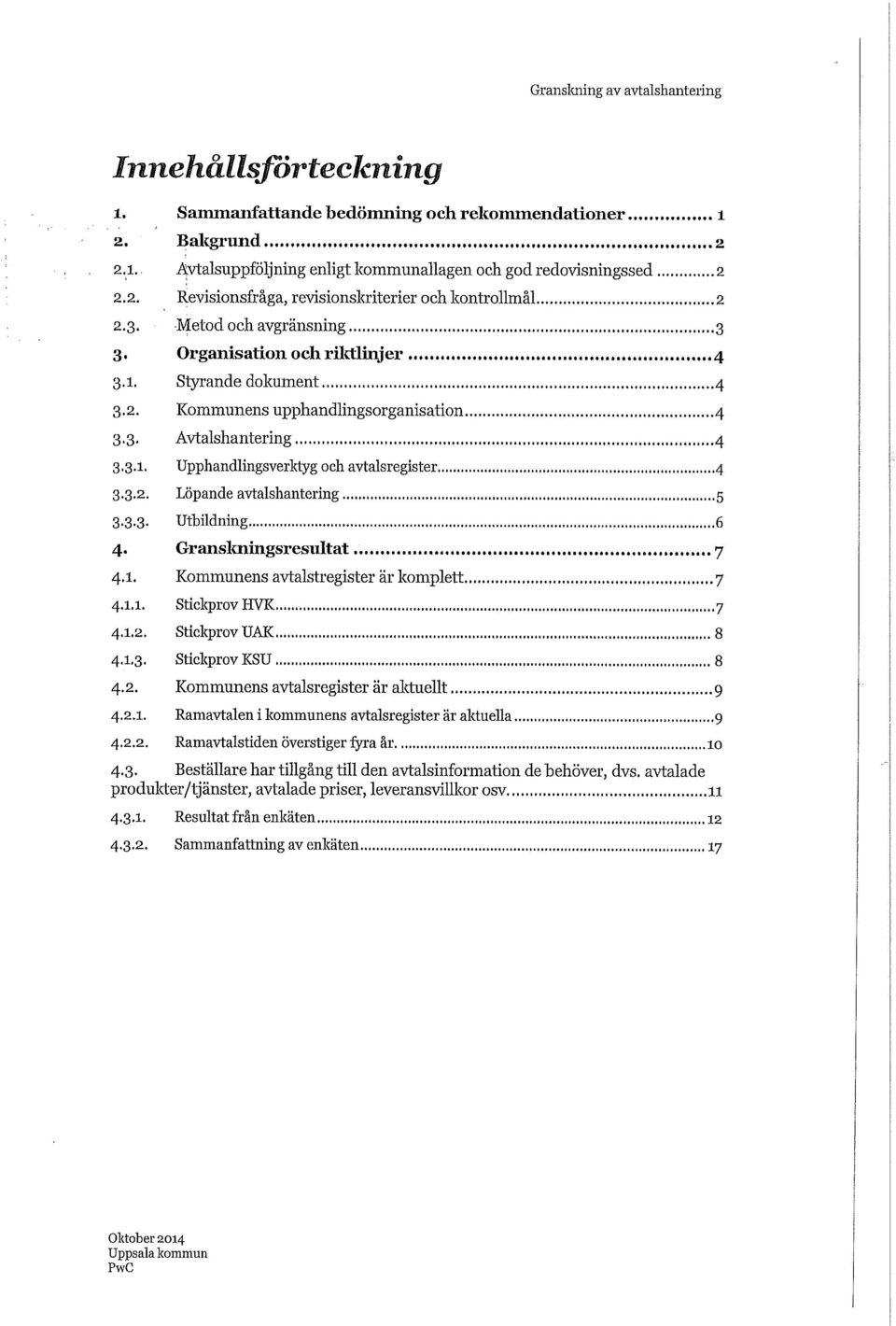 3.2. Löpande avtalshantering 5 3.3.3. Utbildning 6 4. Granskningsresultat 7 4.1. Kommunens avtalstregister är komplett 7 4.1.1. Stickprov HVK 7 4.1.2. Stickprov UAK 8 4.1.3. Stickprov KSU 8 4.2. Kommunens avtalsregister är aktuellt 9 4.