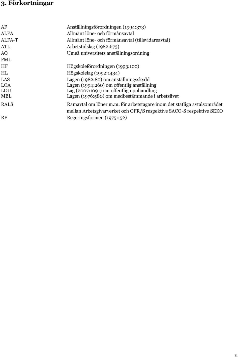 anställningsskydd LOA Lagen (1994:260) om offentlig anställning LOU Lag (2007:1091) om offentlig upphandling MBL Lagen (1976:580) om medbestämmande i arbetslivet