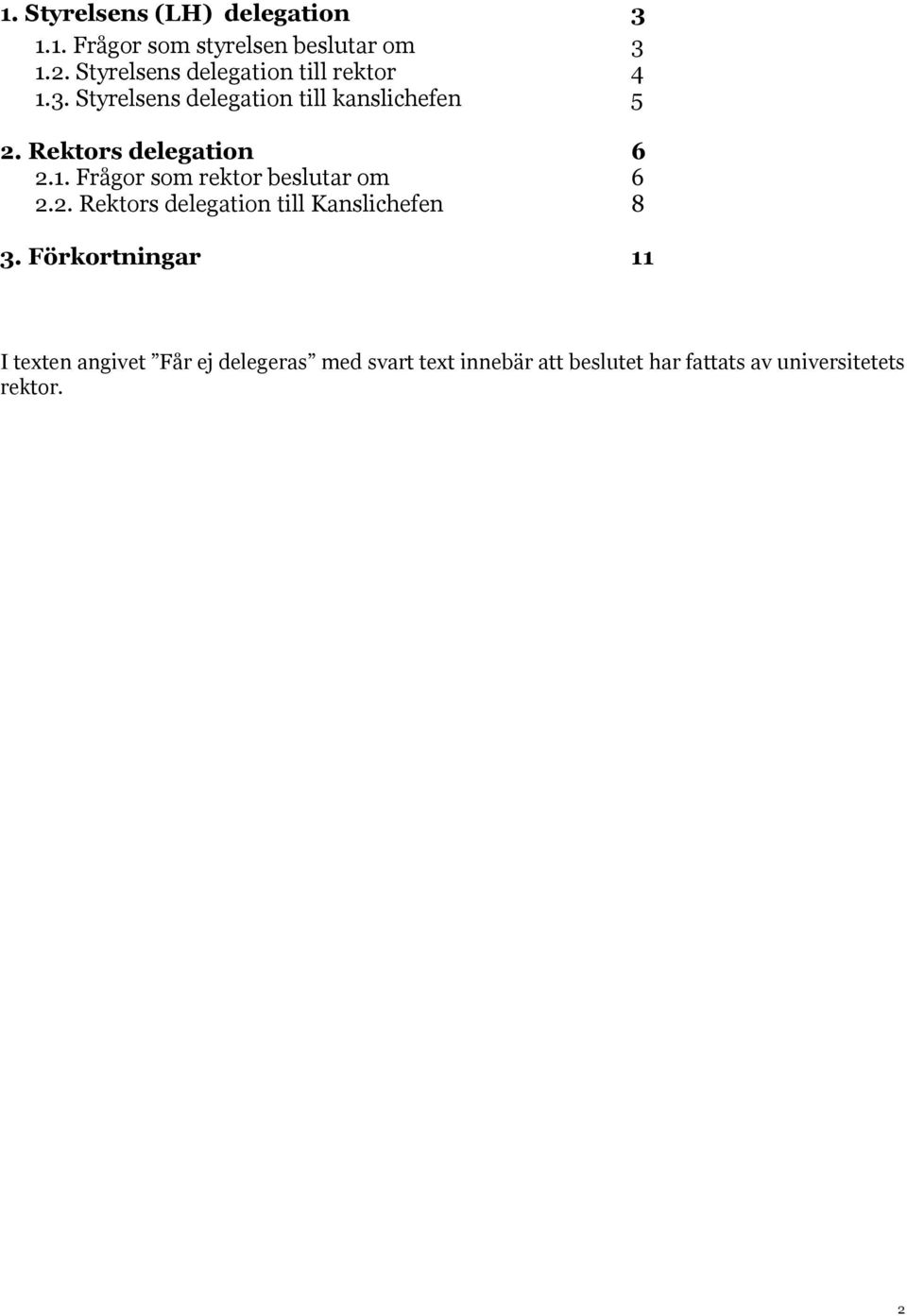 Rektors delegation 6 2.1. Frågor som rektor beslutar om 6 2.2. Rektors delegation till Kanslichefen 8 3.