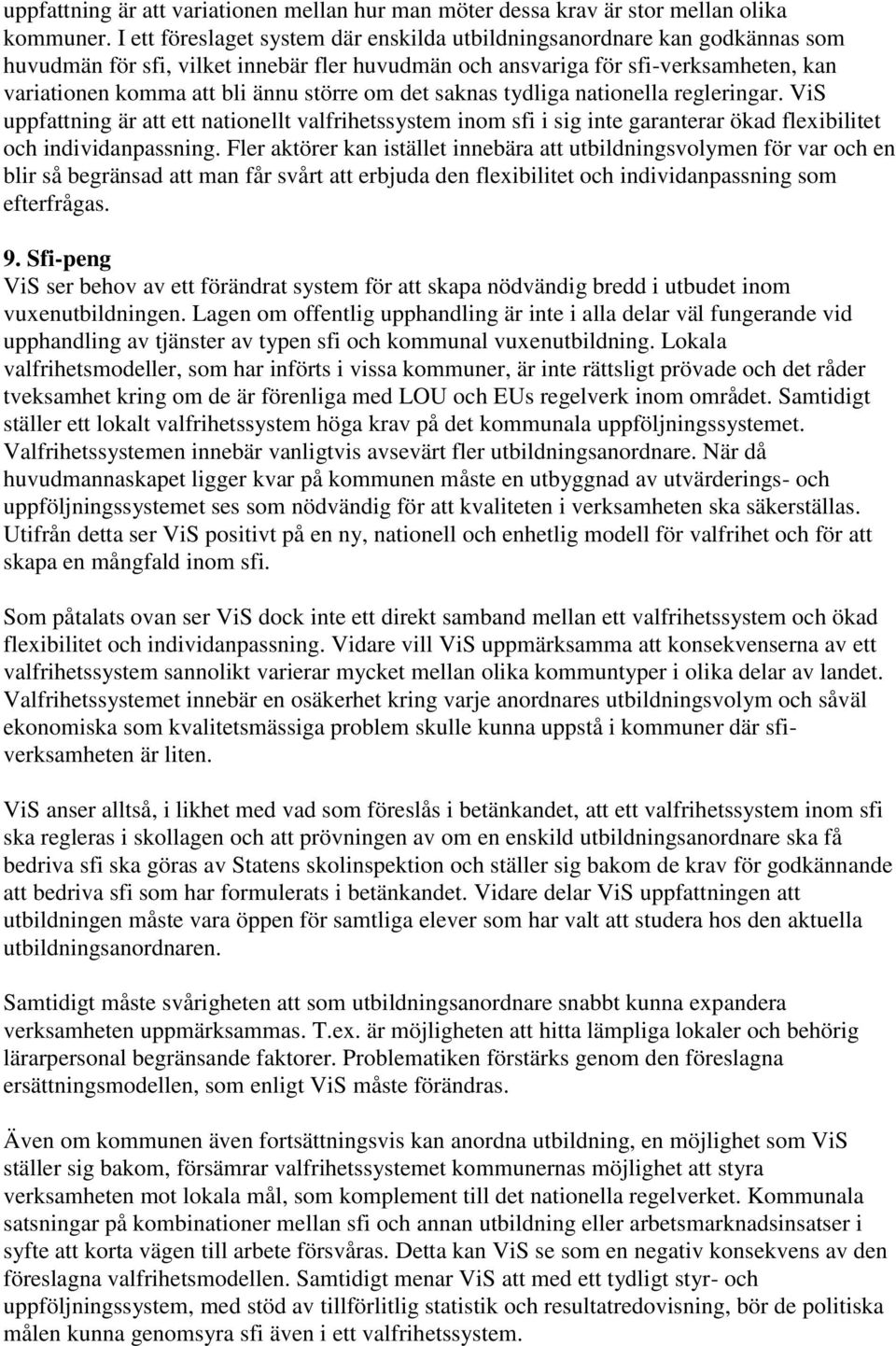 större om det saknas tydliga nationella regleringar. ViS uppfattning är att ett nationellt valfrihetssystem inom sfi i sig inte garanterar ökad flexibilitet och individanpassning.