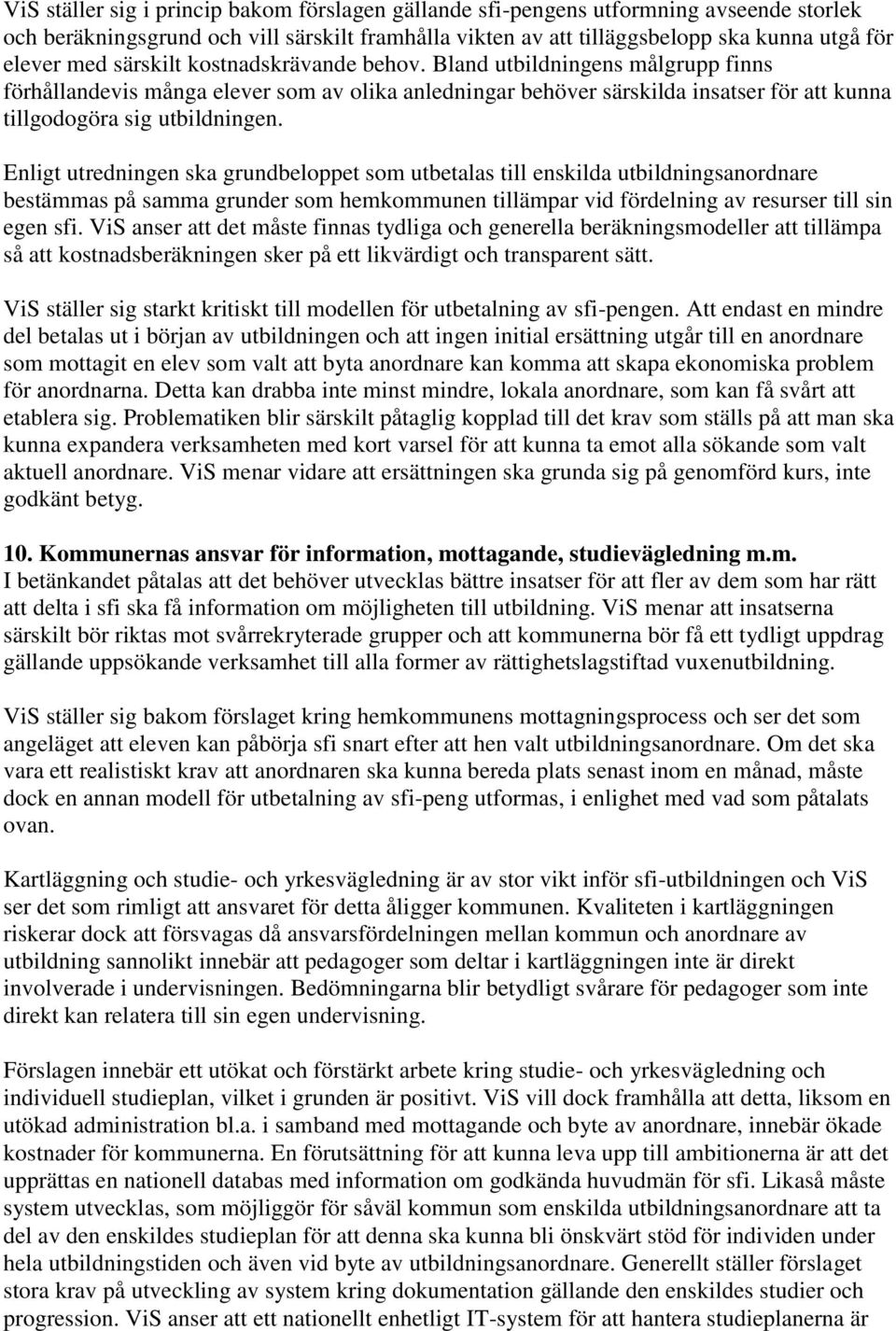 Enligt utredningen ska grundbeloppet som utbetalas till enskilda utbildningsanordnare bestämmas på samma grunder som hemkommunen tillämpar vid fördelning av resurser till sin egen sfi.