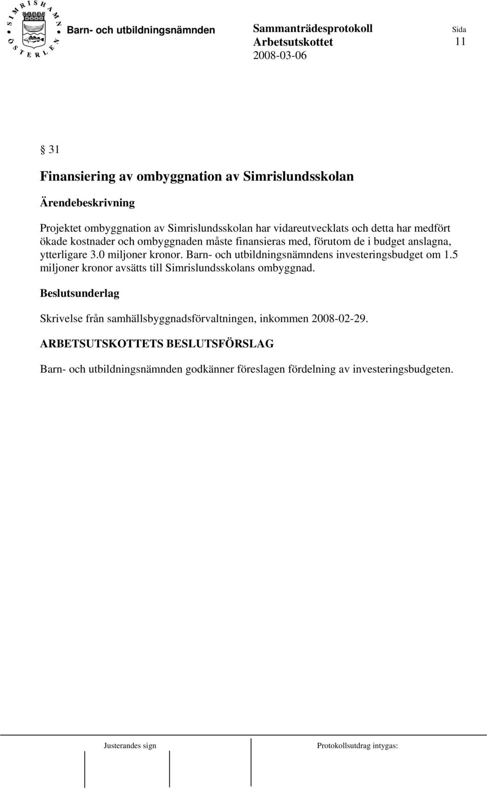 Barn- och utbildningsnämndens investeringsbudget om 1.5 miljoner kronor avsätts till Simrislundsskolans ombyggnad.