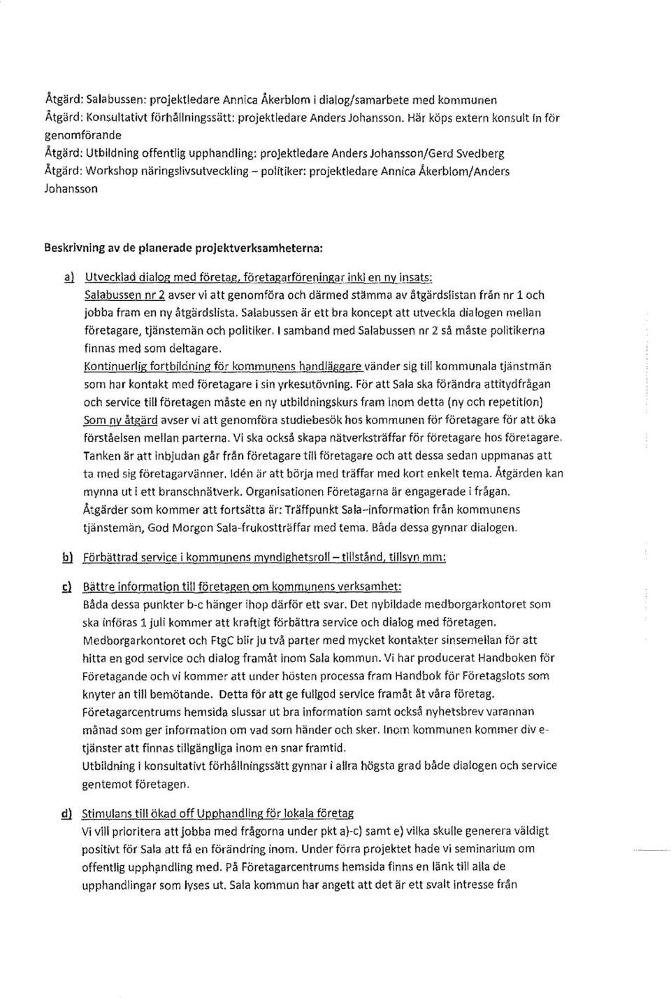 Annica Åkerblom/ Anders Johansson Beskrivning av de planerade pro)ektverksamheterna: i!l Utvecklad dialog med företag, företagarföreningar inkl en ny insats: Salabussen nr 2 avser vi at!