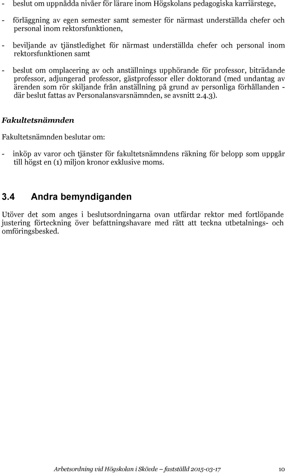 adjungerad professor, gästprofessor eller doktorand (med undantag av ärenden som rör skiljande från anställning på grund av personliga förhållanden - där beslut fattas av Personalansvarsnämnden, se