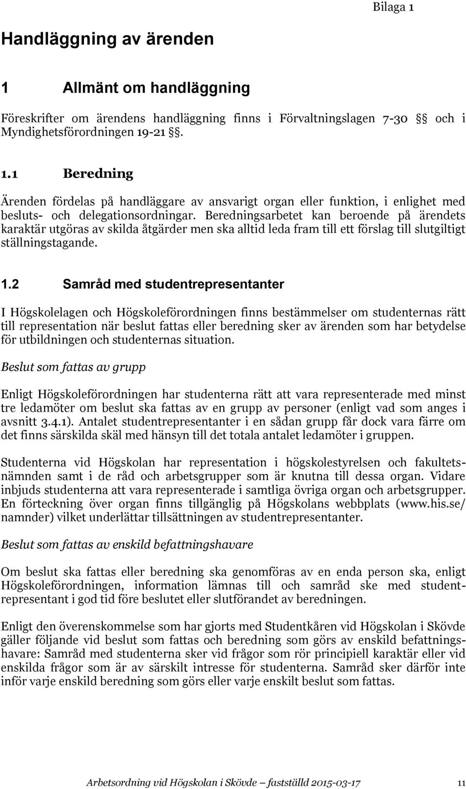 2 Samråd med studentrepresentanter I Högskolelagen och Högskoleförordningen finns bestämmelser om studenternas rätt till representation när beslut fattas eller beredning sker av ärenden som har