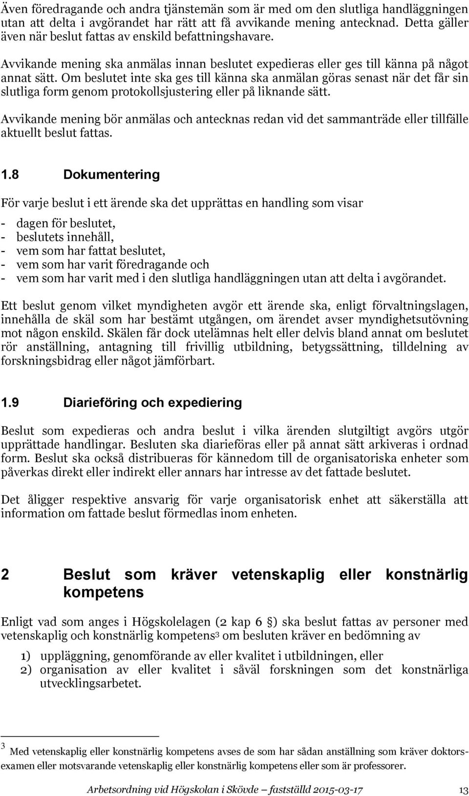 Om beslutet inte ska ges till känna ska anmälan göras senast när det får sin slutliga form genom protokollsjustering eller på liknande sätt.