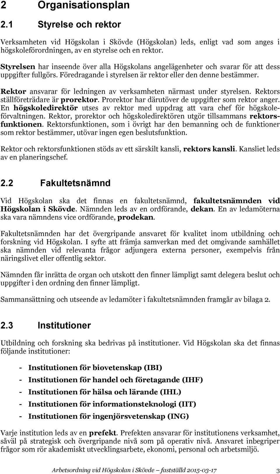 Rektor ansvarar för ledningen av verksamheten närmast under styrelsen. Rektors ställföreträdare är prorektor. Prorektor har därutöver de uppgifter som rektor anger.