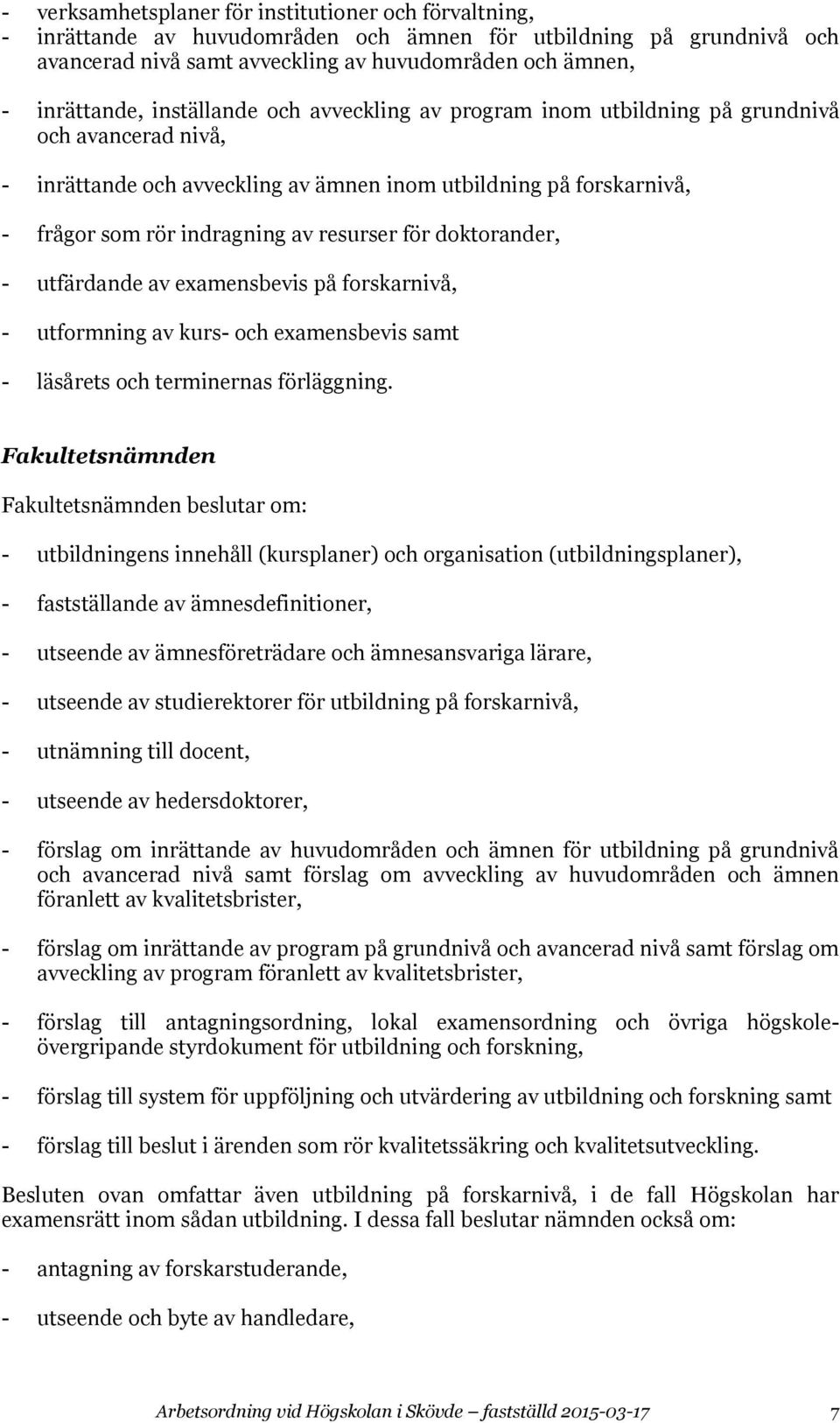 doktorander, - utfärdande av examensbevis på forskarnivå, - utformning av kurs- och examensbevis samt - läsårets och terminernas förläggning.