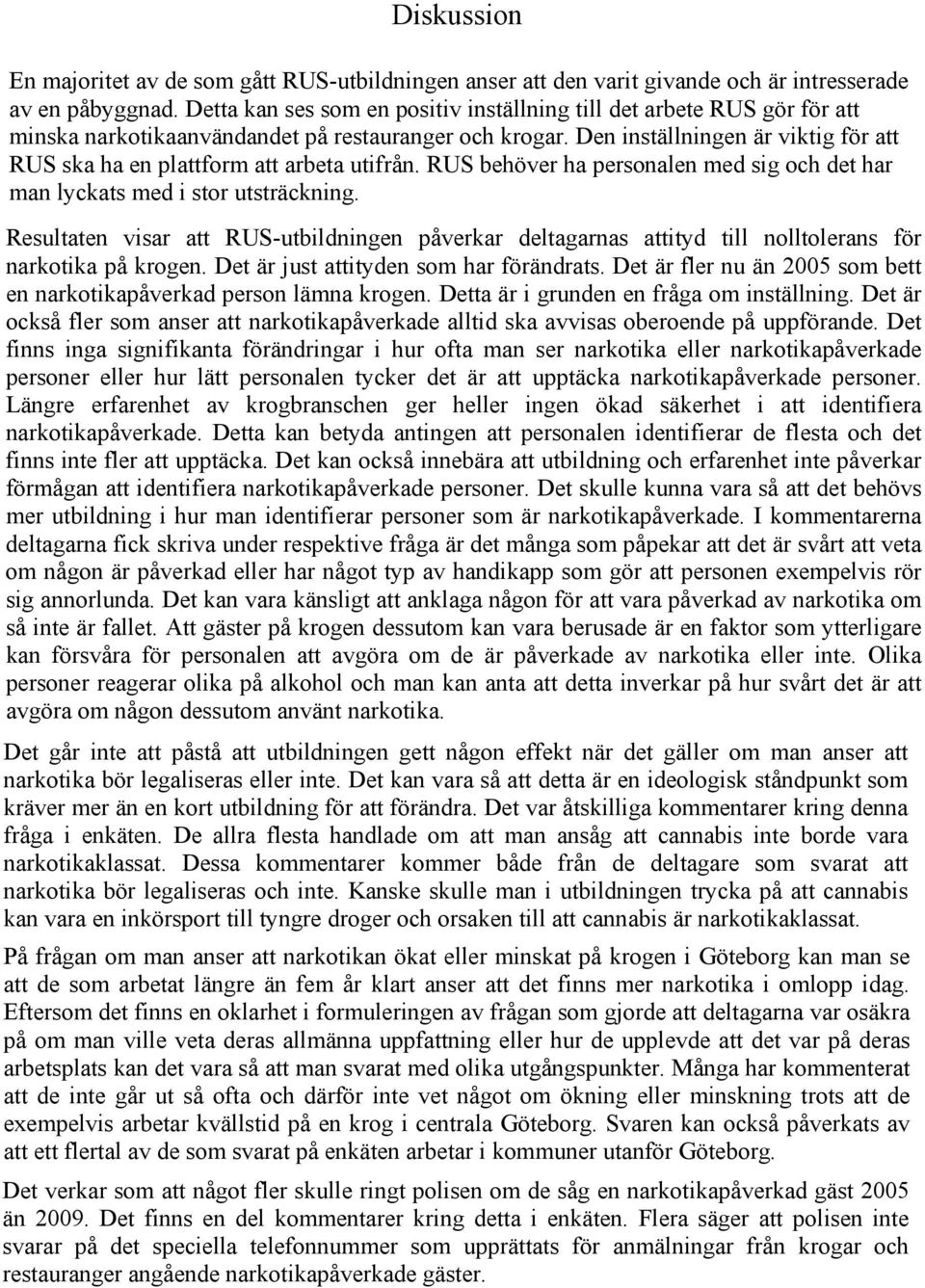 Den inställningen är viktig för att RUS ska ha en plattform att arbeta utifrån. RUS behöver ha personalen med sig och det har man lyckats med i stor utsträckning.