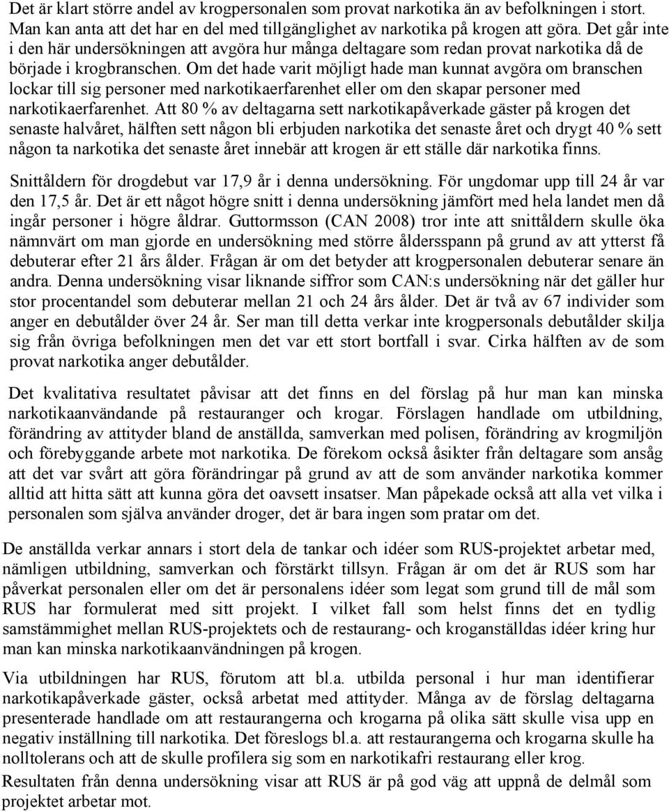 Om det hade varit möjligt hade man kunnat avgöra om branschen lockar till sig personer med narkotikaerfarenhet eller om den skapar personer med narkotikaerfarenhet.