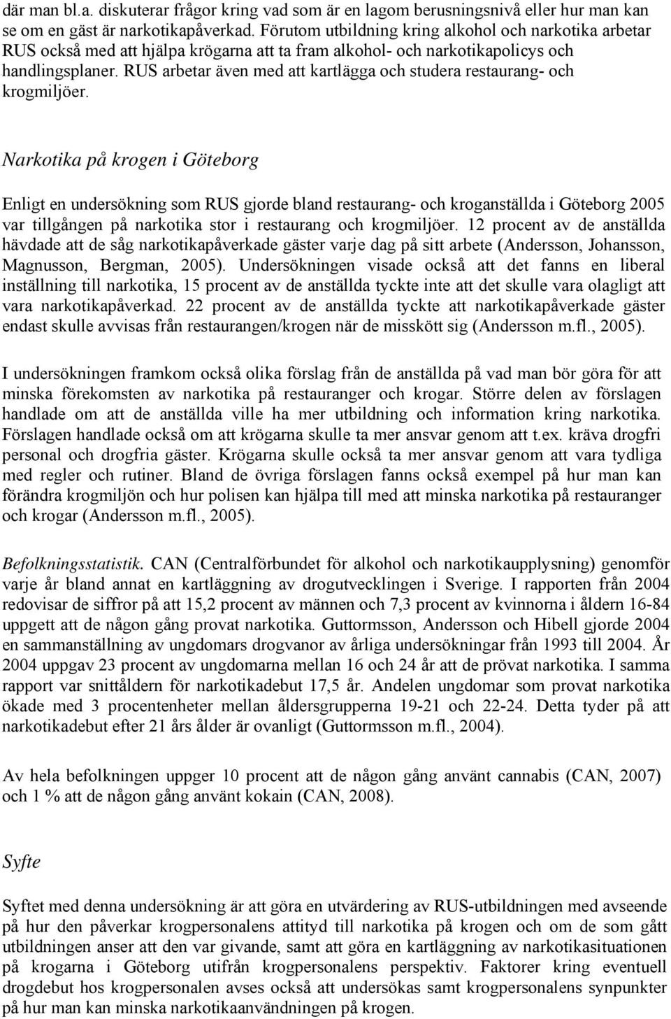 RUS arbetar även med att kartlägga och studera restaurang- och krogmiljöer.