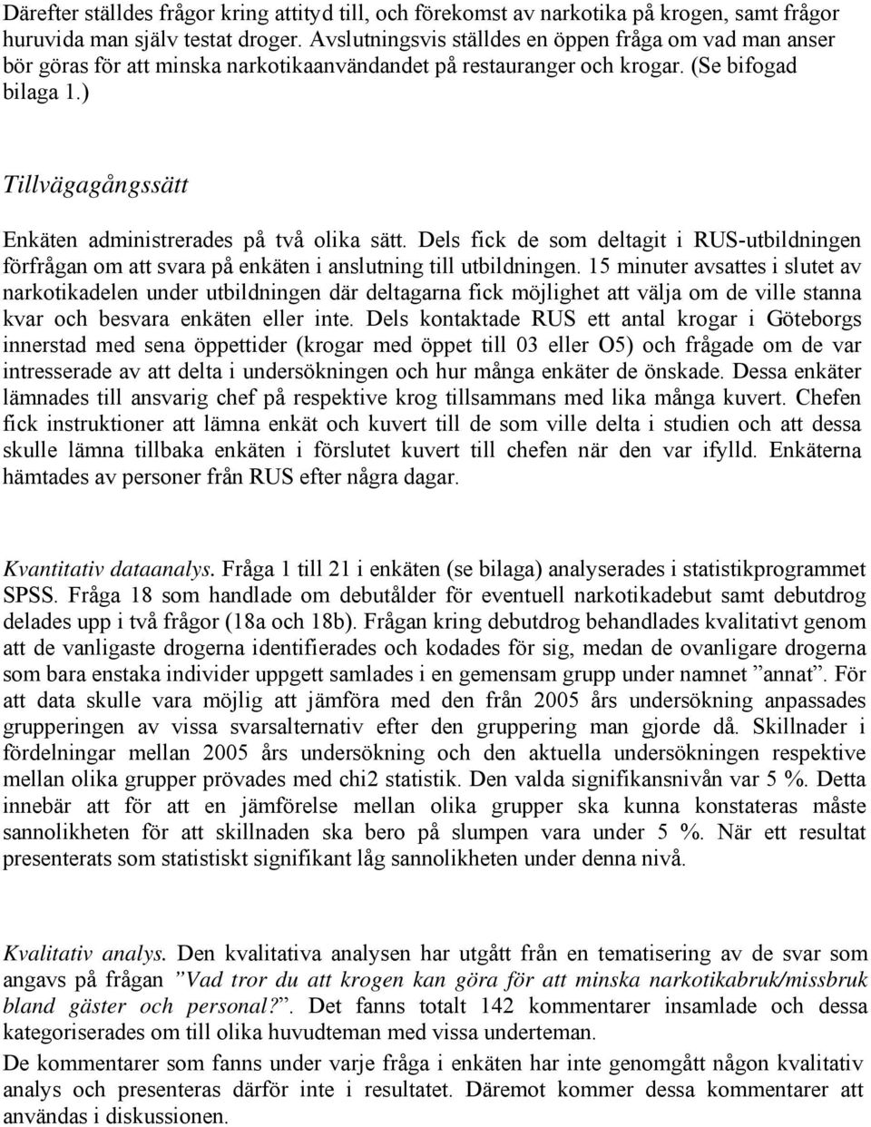 ) Tillvägagångssätt Enkäten administrerades på två olika sätt. Dels fick de som deltagit i RUS-utbildningen förfrågan om att svara på enkäten i anslutning till utbildningen.
