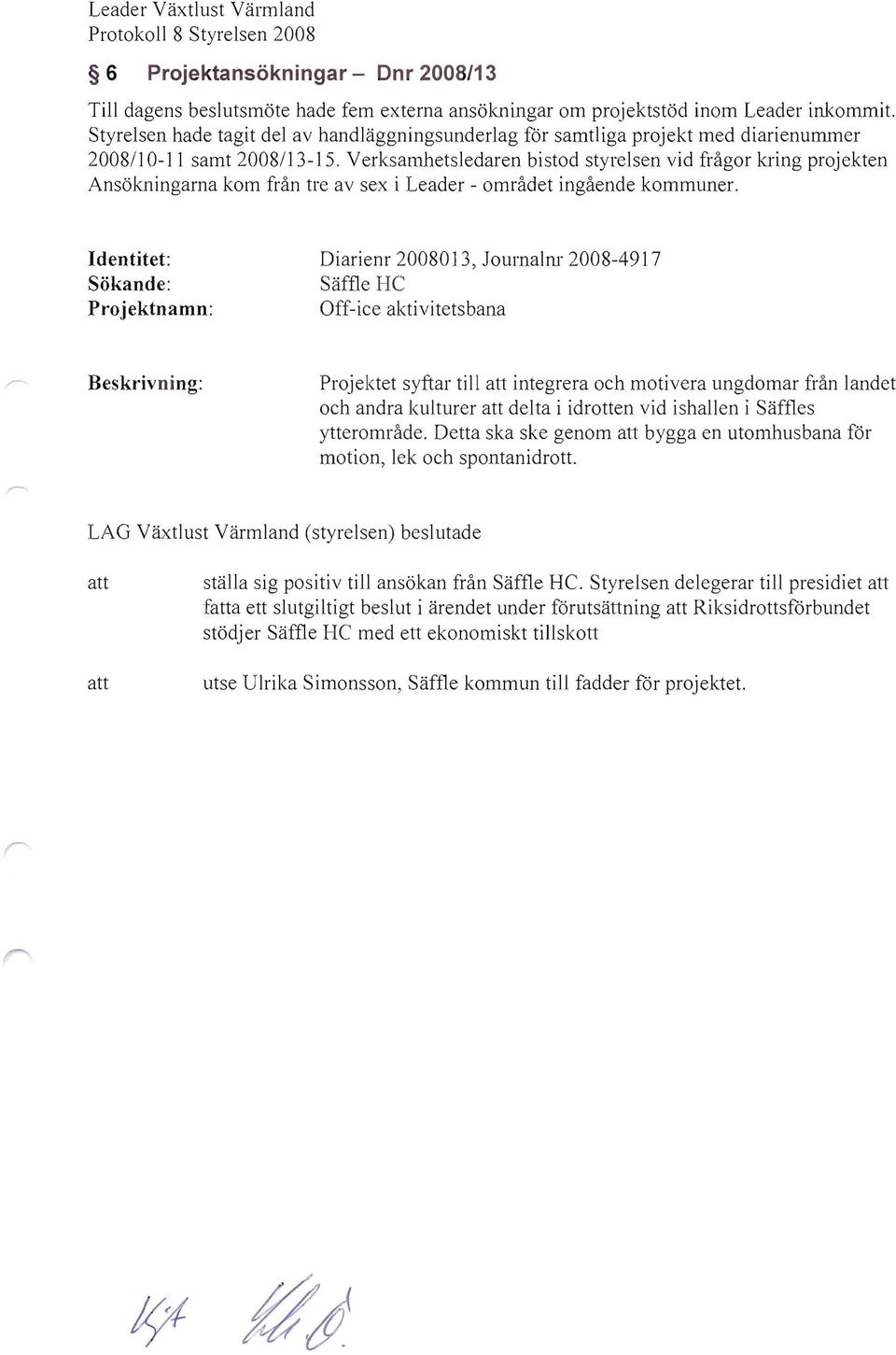 Verksamhetsledaren bistod styrelsen vid frågor kring projekten Ansökningarna kom från tre av sex ileader - området ingående kommuner.