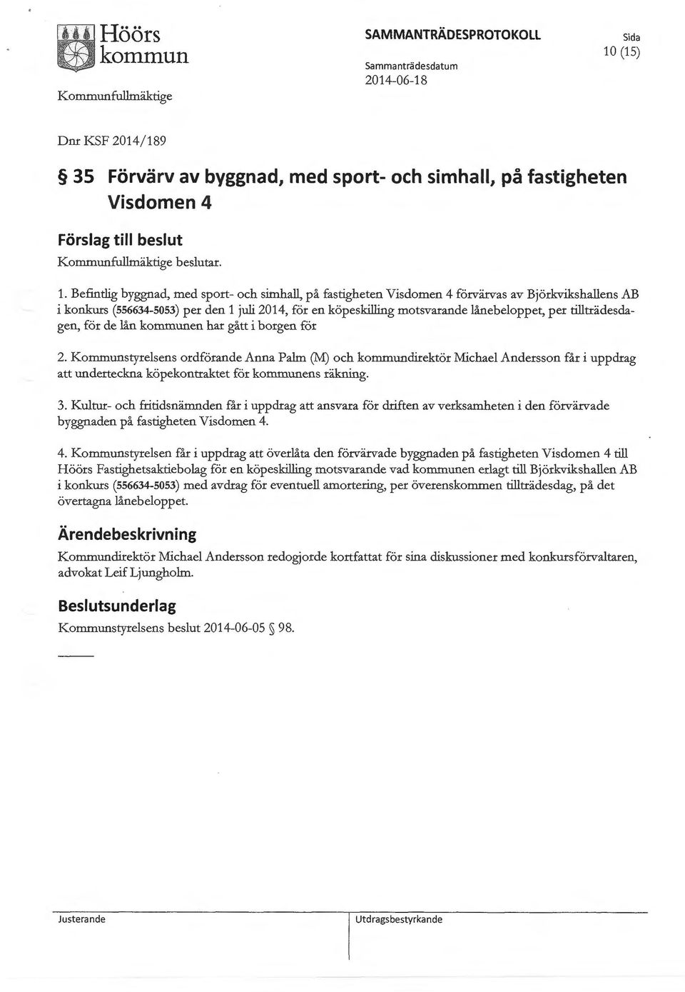 9 35 Förvärv av byggnad, med sport- och simhall, på fastigheten Visdomen 4 Kommunfullmäktige beslutar. 1.