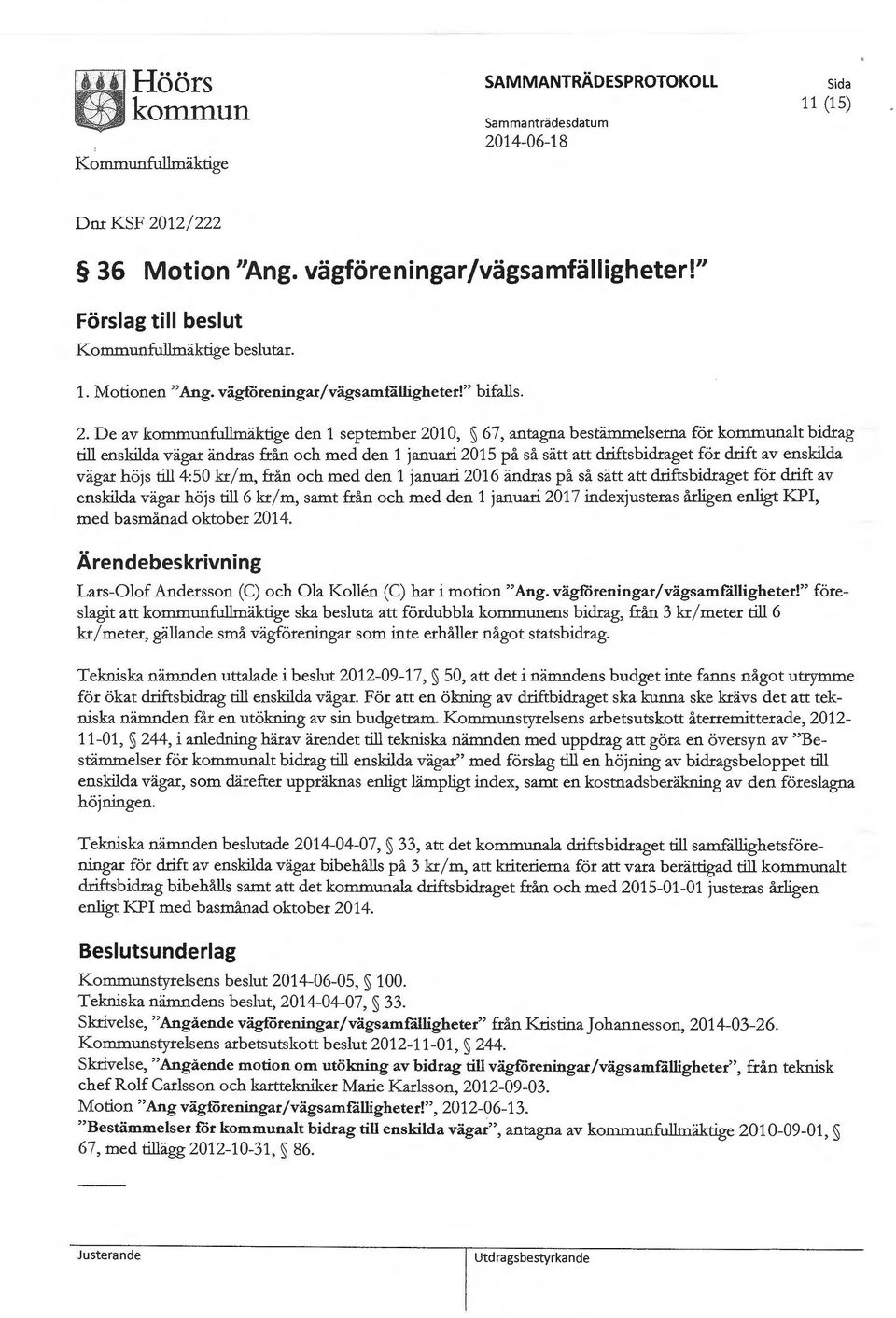 2 36 Motion "Ang. vägföreningar/vägsamfälligheter!" Kommunfullmäktige beslutar. 1. Motionen "Ang. vägföreningar/vägsamfålligheter!" bifalls. 2.