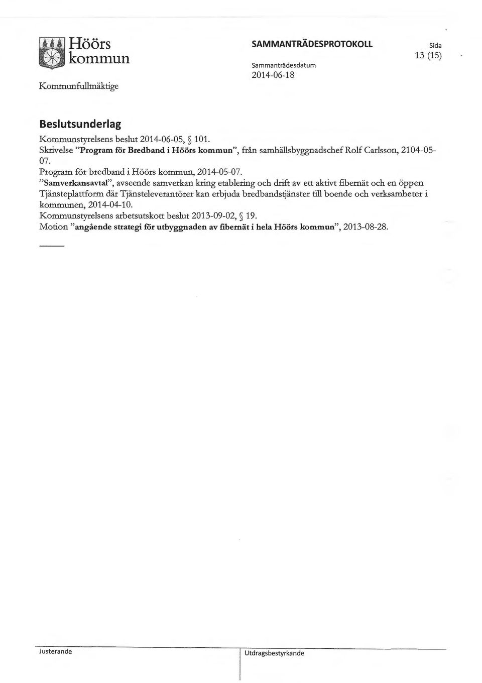 "Samverkans avtal", avseende samverkan kring etablering och drift av ett aktivt fibernät och en öppen Tjänsteplattform där Tjänsteleverantörer