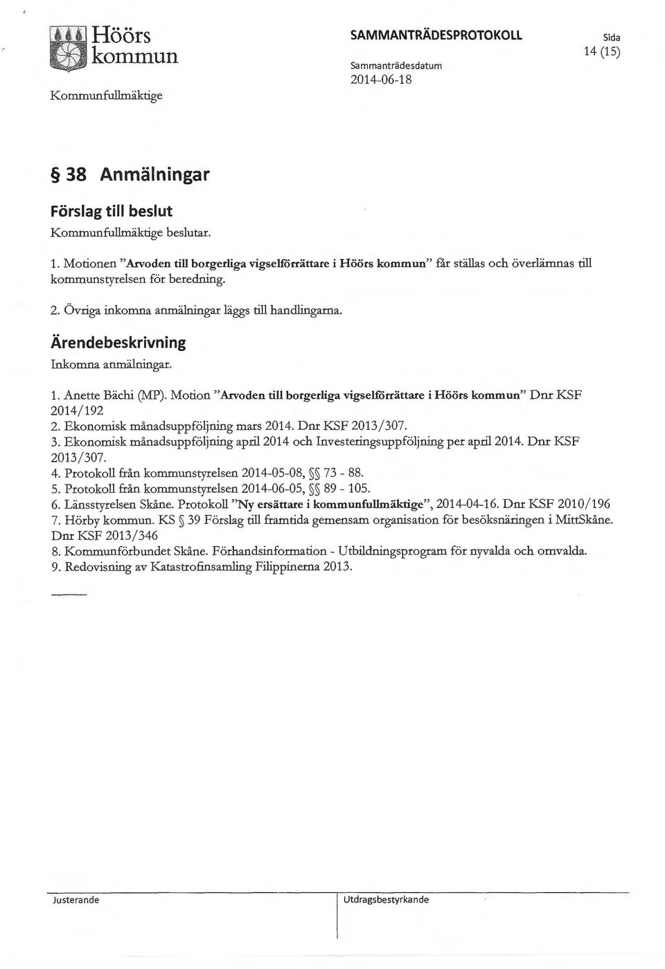 Ekonomisk månadsuppföljning mars 2014. Dnr KSF 2013/307. 3. Ekonomisk månadsuppföljning april2014 och Investeringsuppföljning per april2014. Dnr KSF 2013/ 307. 4.