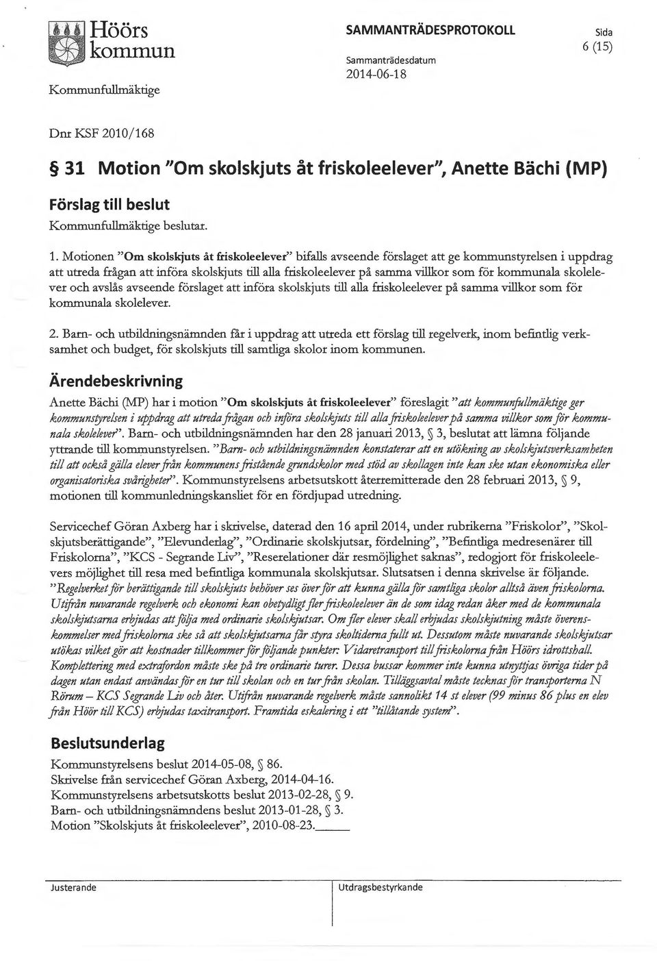 skolelever och avslås avseende förslaget att införa skolskjuts till alla friskoleelever på samma villkor som för ala skolelever. 2.