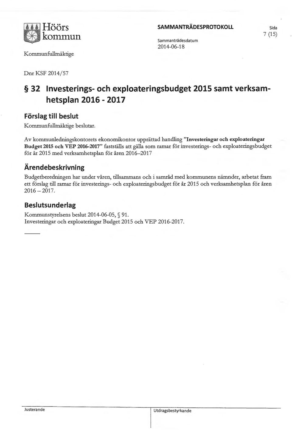 exploateringsbudget för år 2015 med verksamhetsplan för åren 2016-2017 Budgetberedningen har under våren, tillsammans och i samråd med ens nämnder, arbetat fram ett förslag till