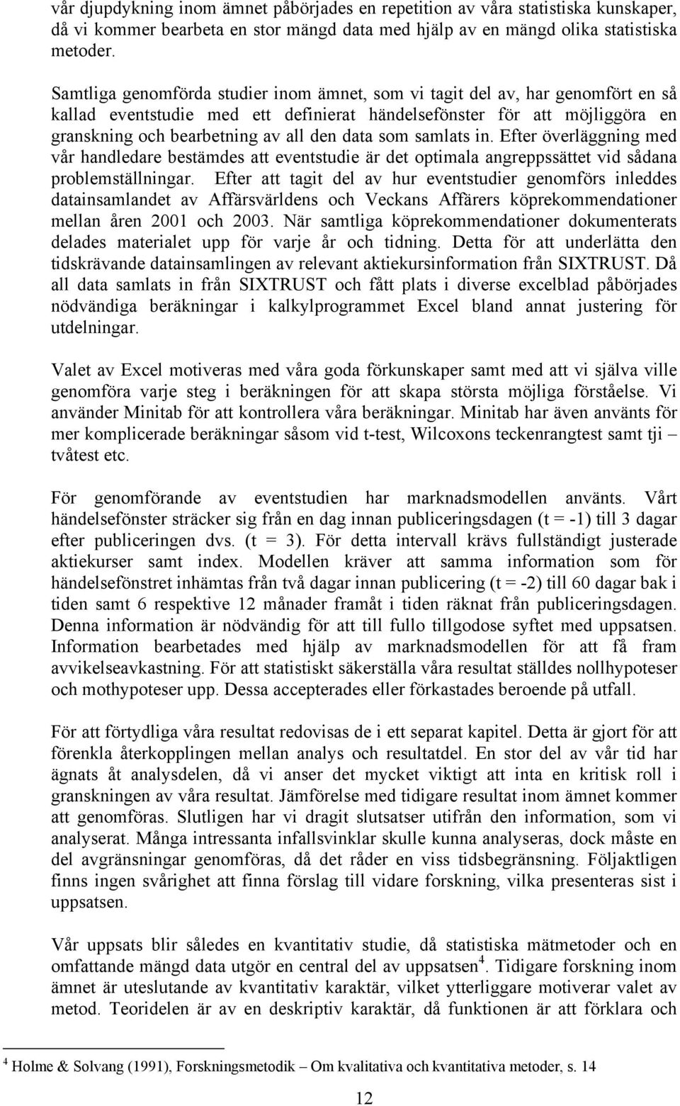 som samlats in. Efter överläggning med vår handledare bestämdes att eventstudie är det optimala angreppssättet vid sådana problemställningar.