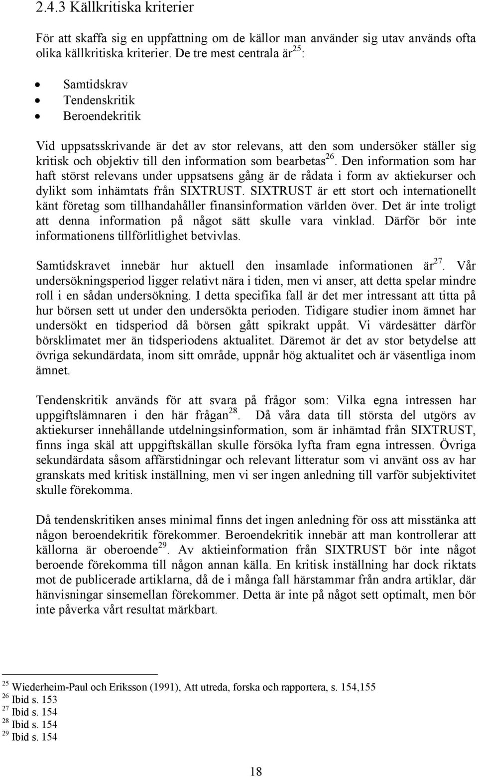 bearbetas 26. Den information som har haft störst relevans under uppsatsens gång är de rådata i form av aktiekurser och dylikt som inhämtats från SIXTRUST.