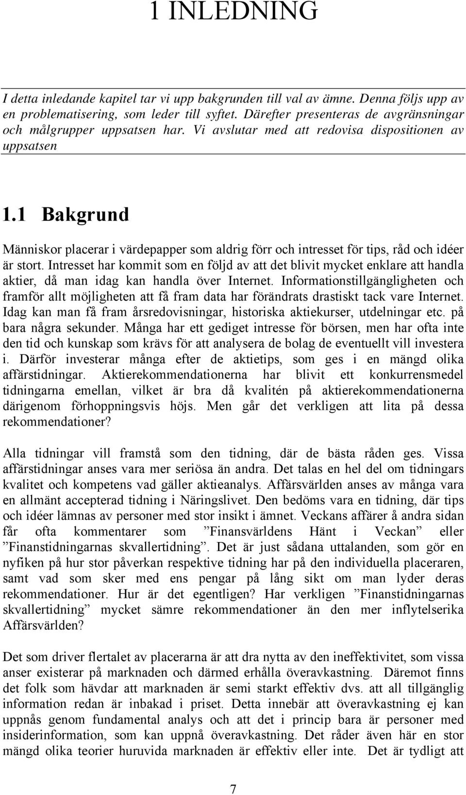 1 Bakgrund Människor placerar i värdepapper som aldrig förr och intresset för tips, råd och idéer är stort.