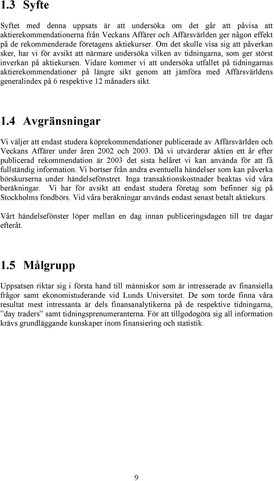 Vidare kommer vi att undersöka utfallet på tidningarnas aktierekommendationer på längre sikt genom att jämföra med Affärsvärldens generalindex på 6 respektive 12