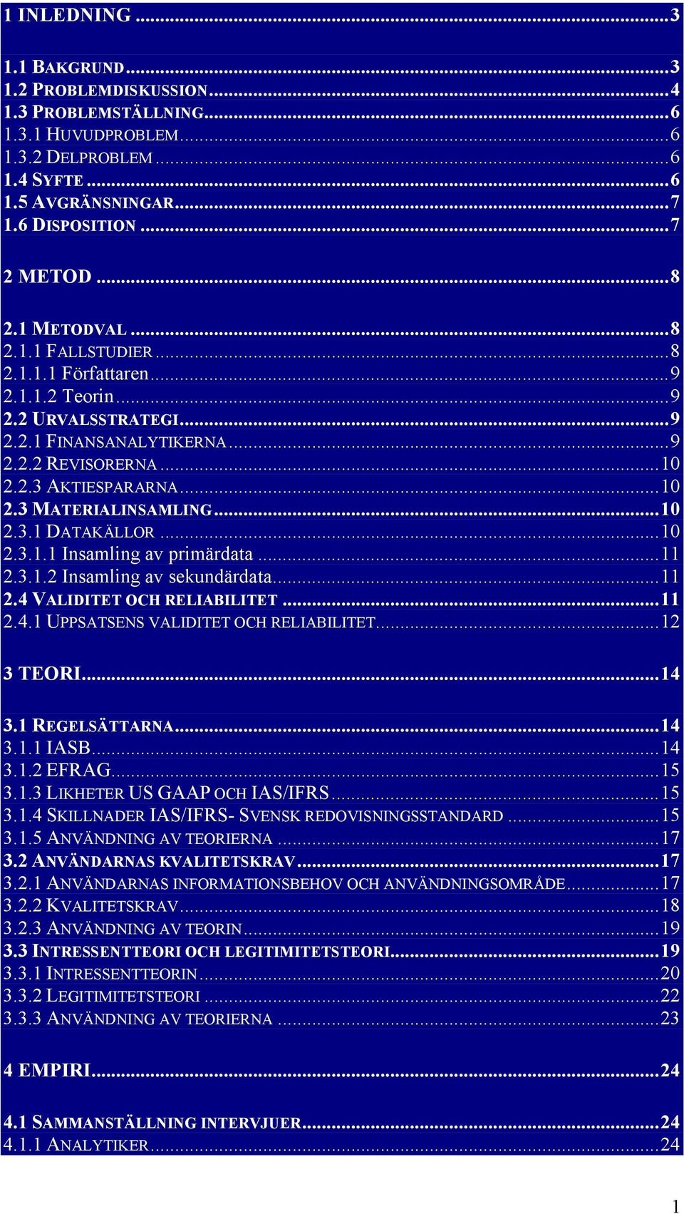 ..10 2.3.1 DATAKÄLLOR...10 2.3.1.1 Insamling av primärdata...11 2.3.1.2 Insamling av sekundärdata...11 2.4 VALIDITET OCH RELIABILITET...11 2.4.1 UPPSATSENS VALIDITET OCH RELIABILITET...12 3 TEORI.