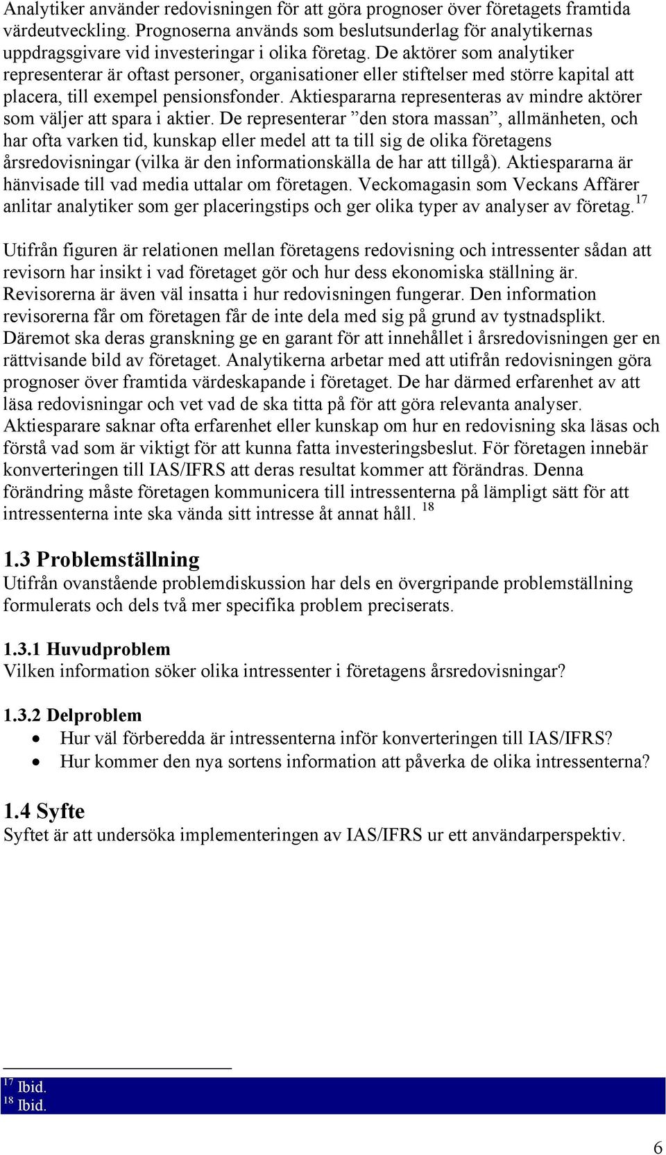 De aktörer som analytiker representerar är oftast personer, organisationer eller stiftelser med större kapital att placera, till exempel pensionsfonder.