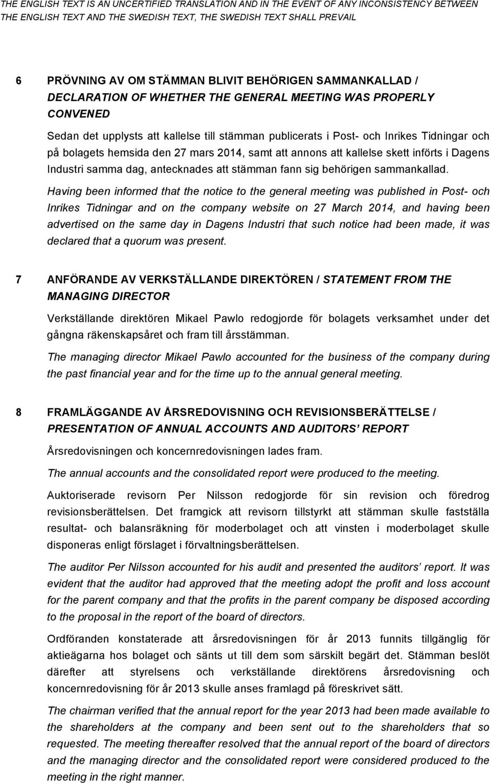 Having been informed that the notice to the general meeting was published in Post- och Inrikes Tidningar and on the company website on 27 March 2014, and having been advertised on the same day in