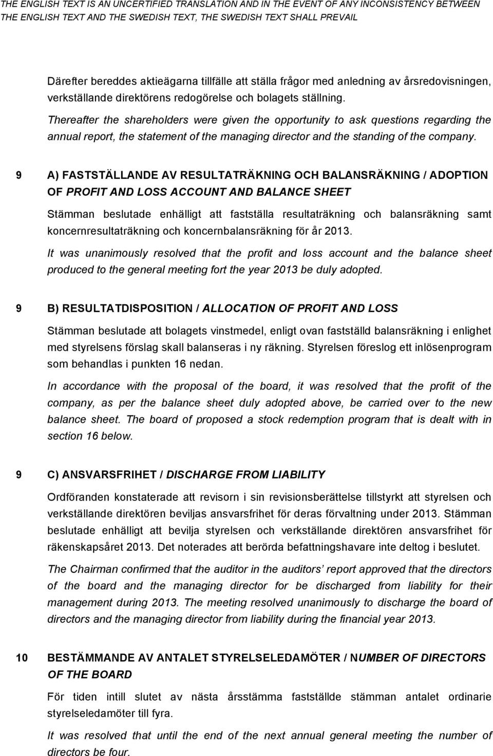 9 A) FASTSTÄLLANDE AV RESULTATRÄKNING OCH BALANSRÄKNING / ADOPTION OF PROFIT AND LOSS ACCOUNT AND BALANCE SHEET Stämman beslutade enhälligt att fastställa resultaträkning och balansräkning samt