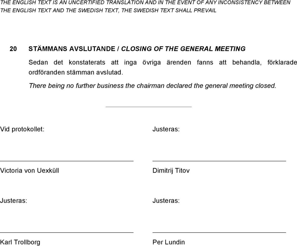 There being no further business the chairman declared the general meeting closed.