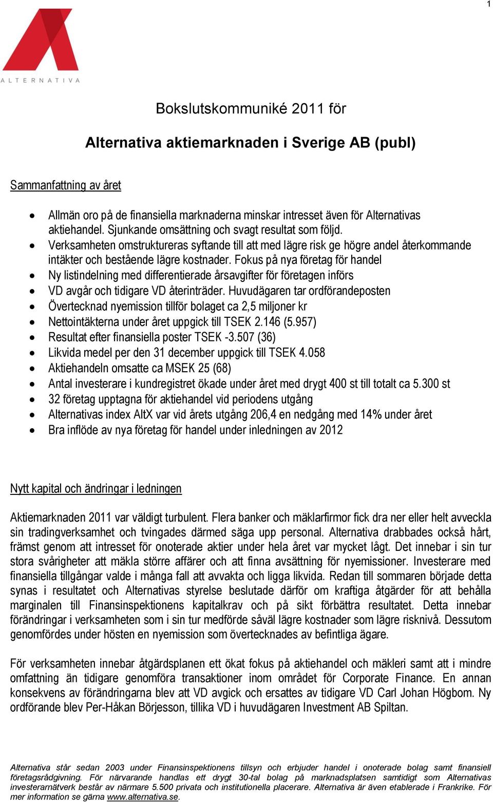 Fokus på nya företag för handel Ny listindelning med differentierade årsavgifter för företagen införs VD avgår och tidigare VD återinträder.