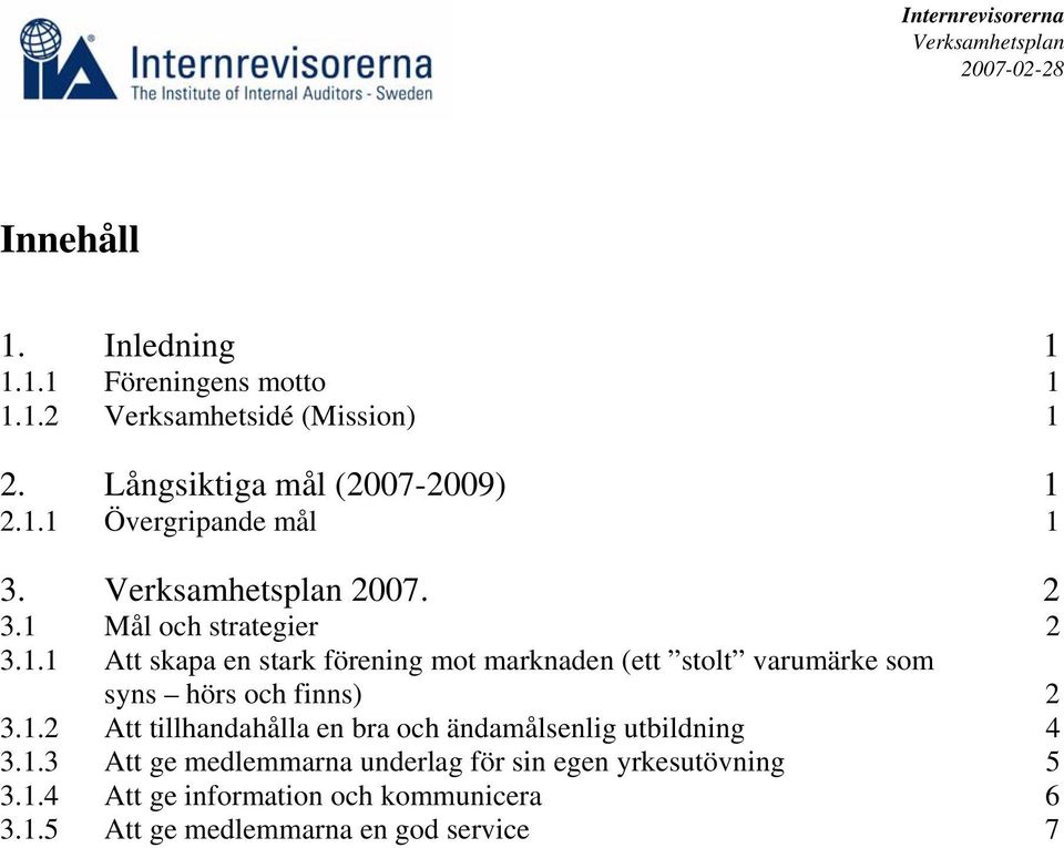 1.2 Att tillhandahålla en bra och ändamålsenlig utbildning 4 3.1.3 Att ge medlemmarna underlag för sin egen yrkesutövning 5 3.