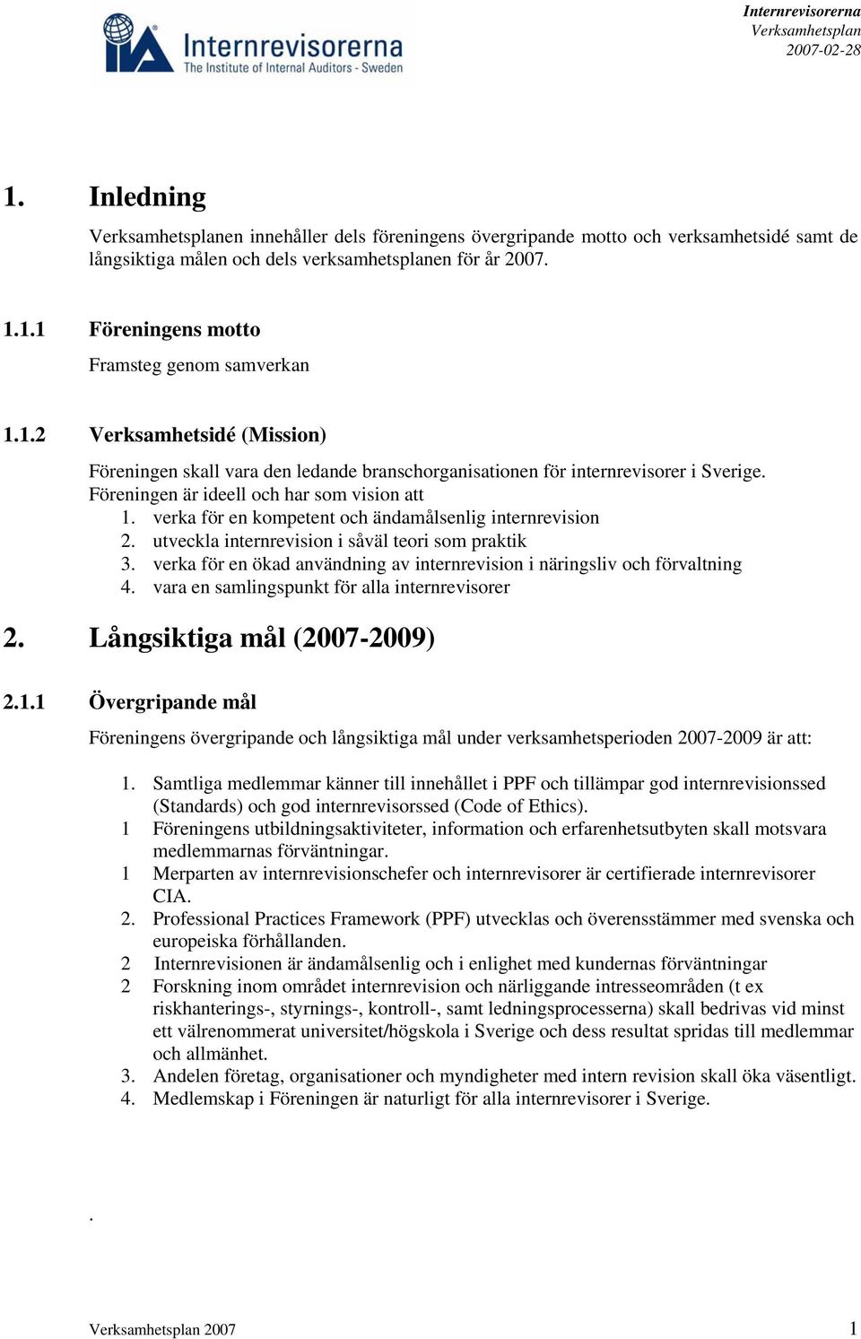 verka för en kompetent och ändamålsenlig internrevision 2. utveckla internrevision i såväl teori som praktik 3. verka för en ökad användning av internrevision i näringsliv och förvaltning 4.