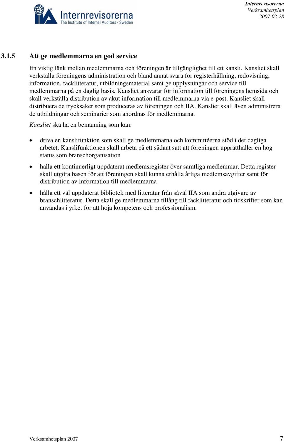 medlemmarna på en daglig basis. Kansliet ansvarar för information till föreningens hemsida och skall verkställa distribution av akut information till medlemmarna via e-post.