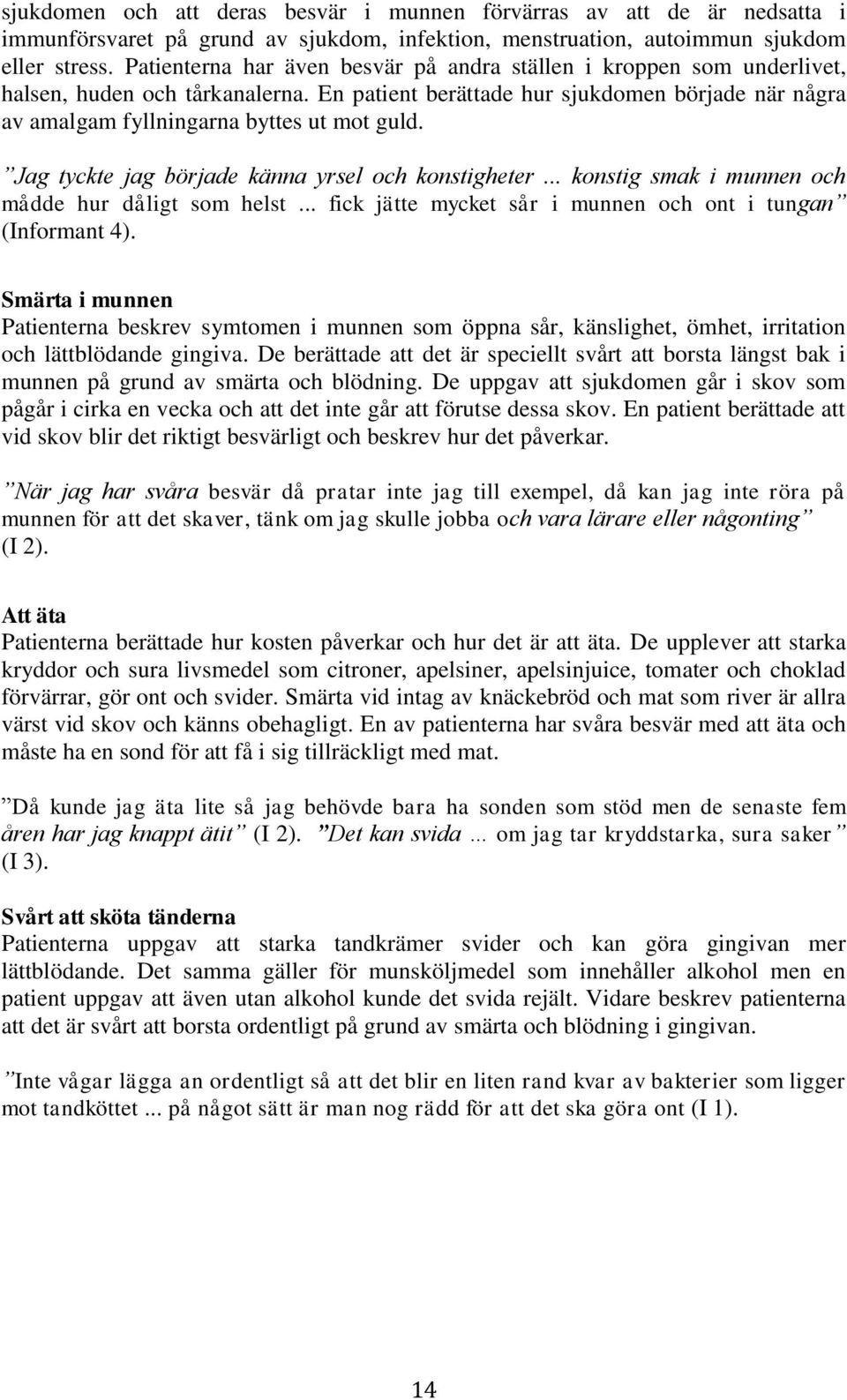 Jag tyckte jag började känna yrsel och konstigheter... konstig smak i munnen och mådde hur dåligt som helst... fick jätte mycket sår i munnen och ont i tungan (Informant 4).