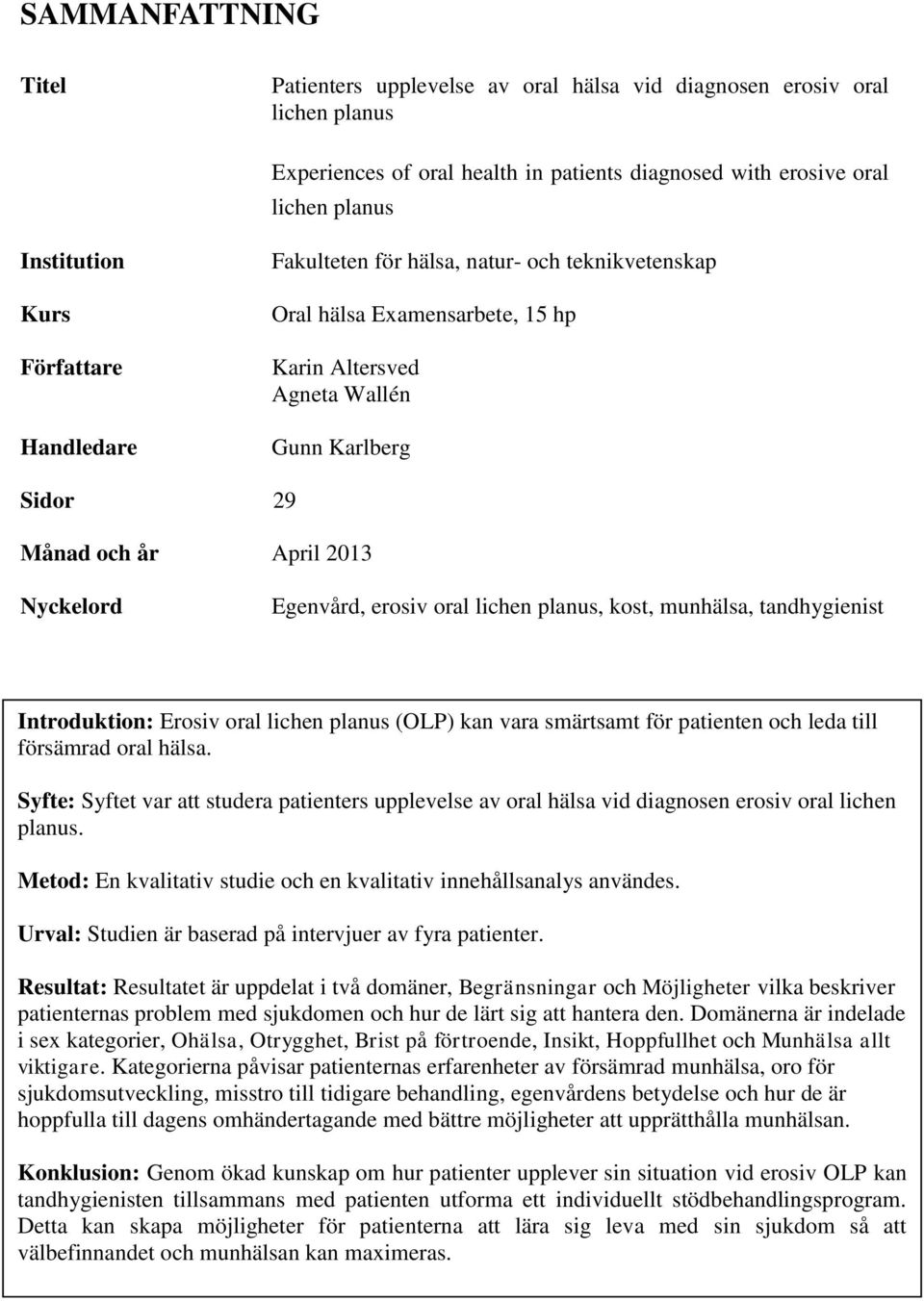 erosiv oral lichen planus, kost, munhälsa, tandhygienist Introduktion: Erosiv oral lichen planus (OLP) kan vara smärtsamt för patienten och leda till försämrad oral hälsa.