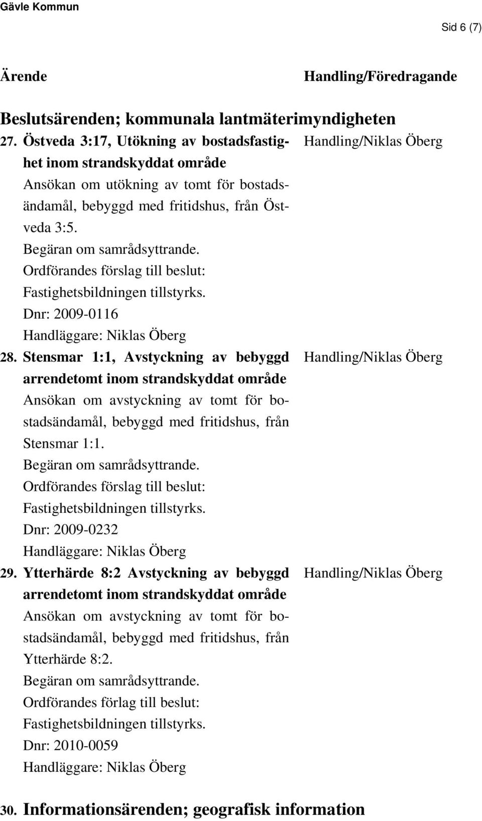 Begäran om samrådsyttrande. Fastighetsbildningen tillstyrks. Dnr: 2009-0116 Handläggare: Niklas Öberg 28.