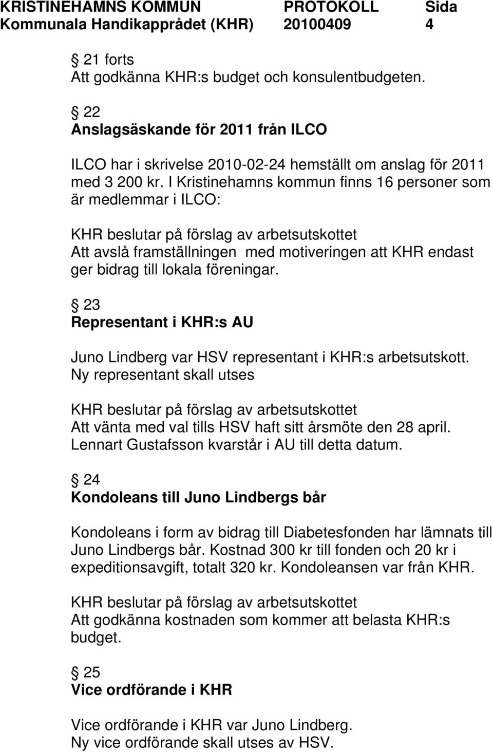 I Kristinehamns kommun finns 16 personer som är medlemmar i ILCO: Att avslå framställningen med motiveringen att KHR endast ger bidrag till lokala föreningar.