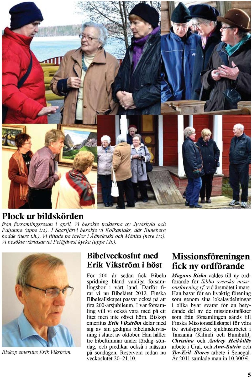 Bibelveckoslut med Erik Vikström i höst För 200 år sedan fick Bibeln spridning bland vanliga församlingsbor i vårt land. Därför firar vi nu Bibelåret 2012.