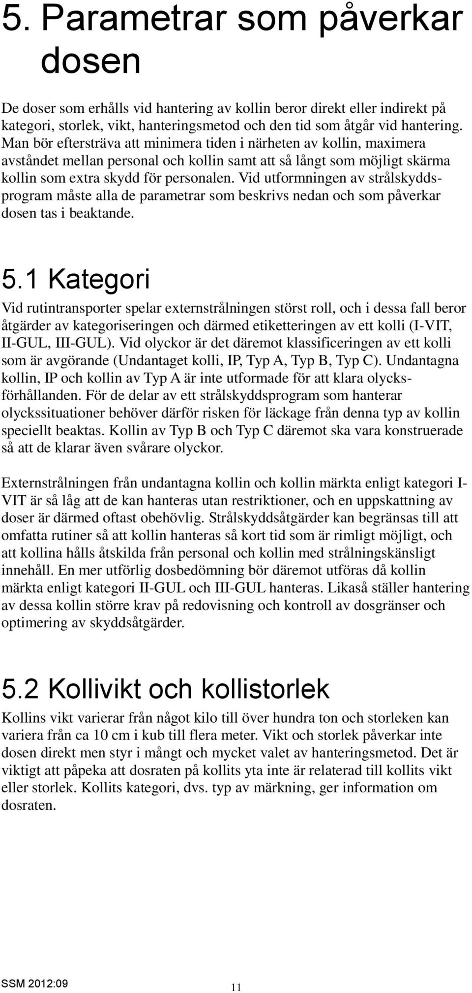 Vid utformningen av strålskyddsprogram måste alla de parametrar som beskrivs nedan och som påverkar dosen tas i beaktande. 5.