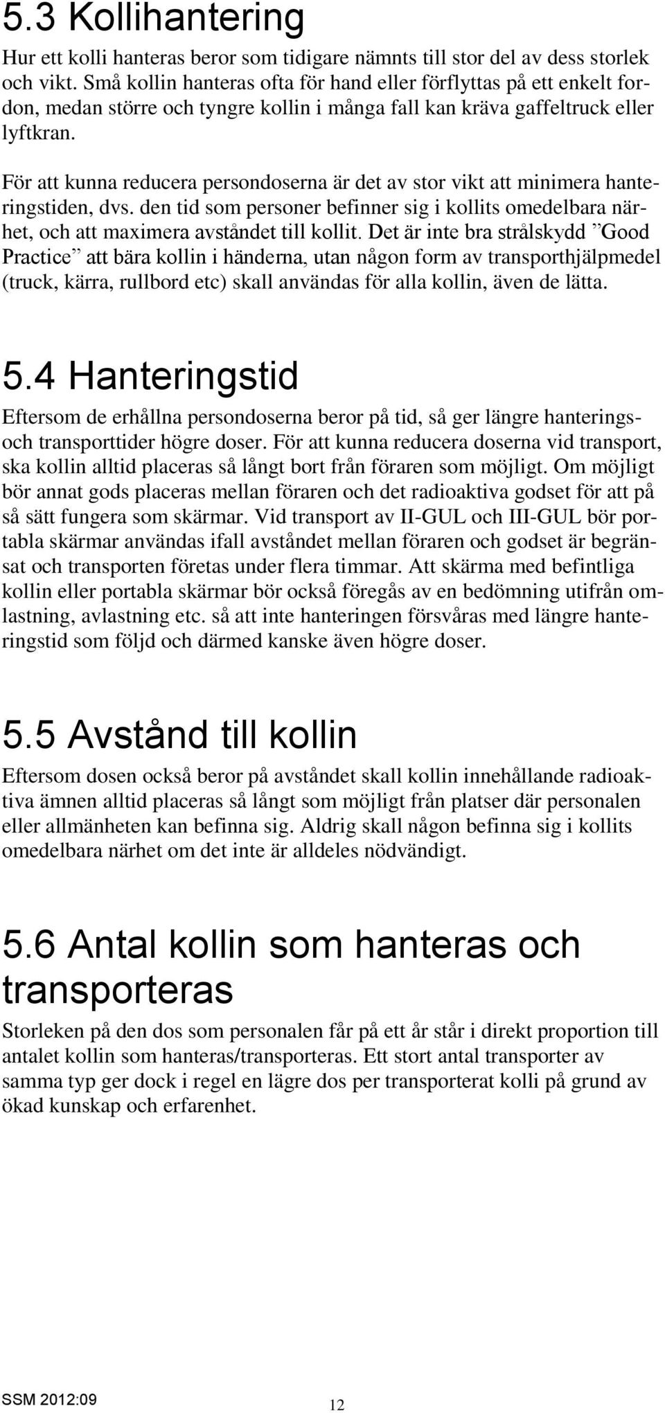 För att kunna reducera persondoserna är det av stor vikt att minimera hanteringstiden, dvs. den tid som personer befinner sig i kollits omedelbara närhet, och att maximera avståndet till kollit.