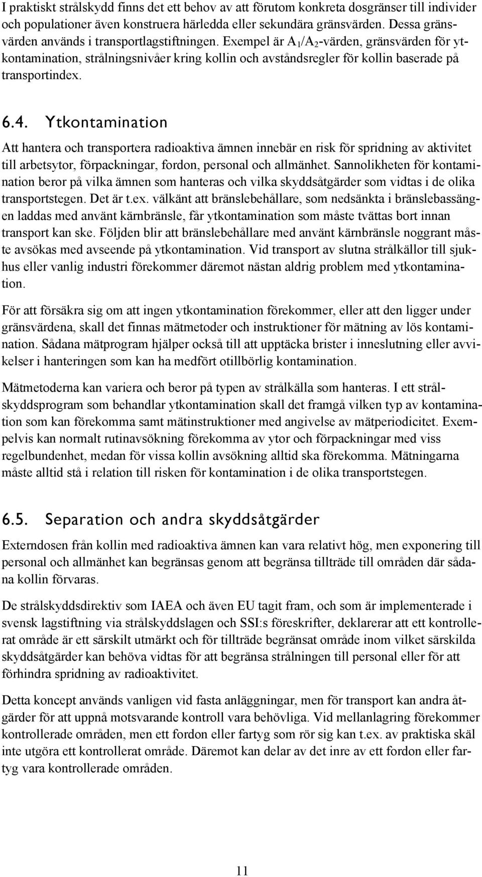 Exempel är A 1 /A 2 -värden, gränsvärden för ytkontamination, strålningsnivåer kring kollin och avståndsregler för kollin baserade på transportindex. 6.4.