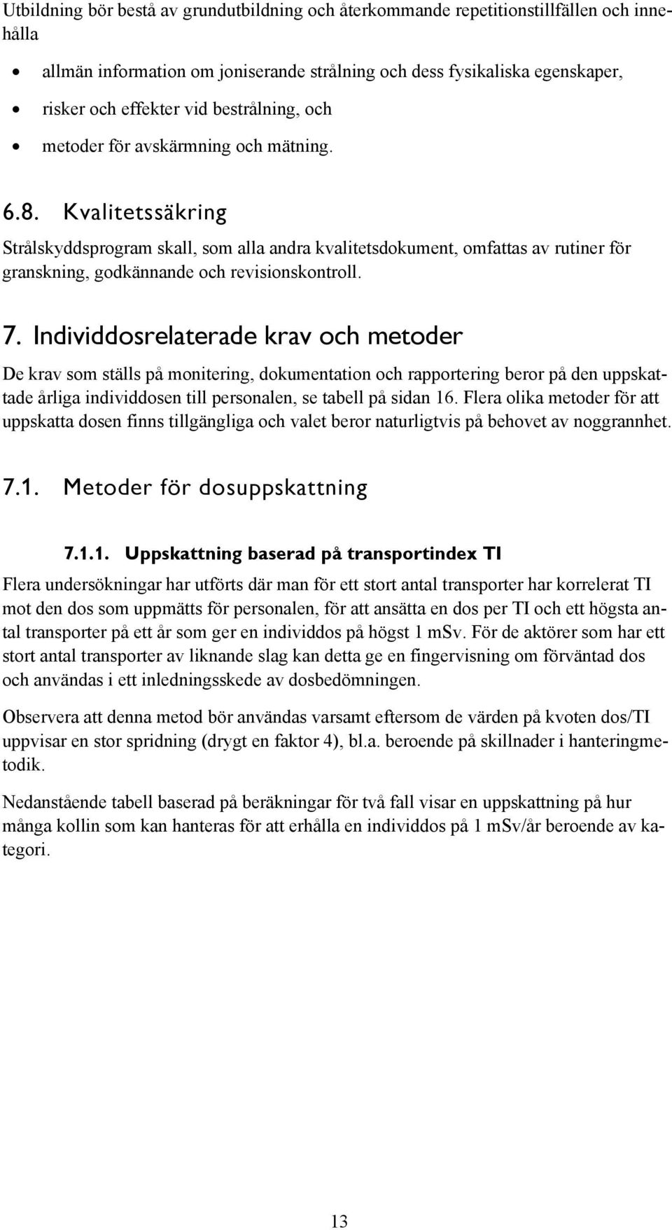 Kvalitetssäkring Strålskyddsprogram skall, som alla andra kvalitetsdokument, omfattas av rutiner för granskning, godkännande och revisionskontroll. 7.