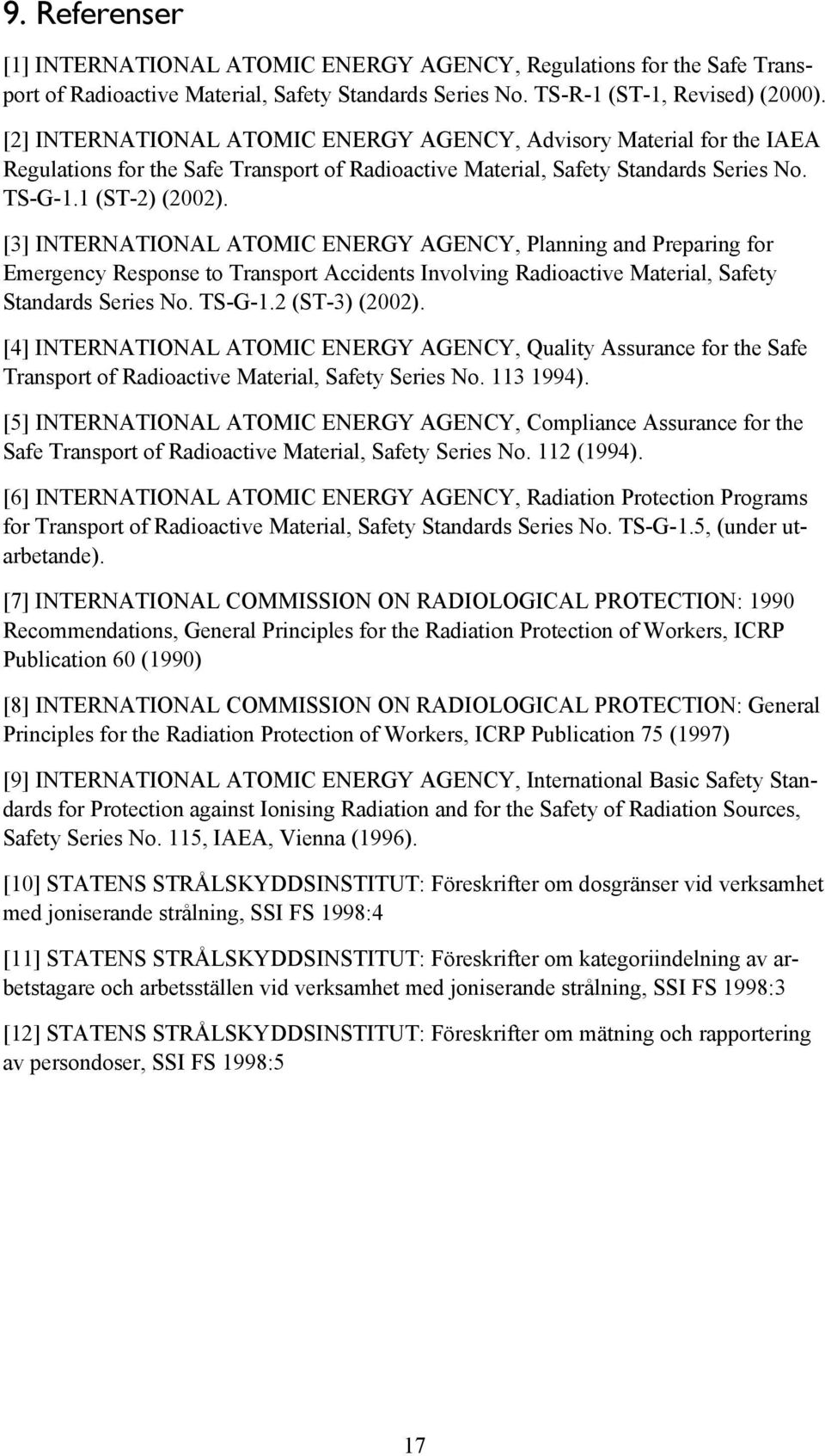 [3] INTERNATIONAL ATOMIC ENERGY AGENCY, Planning and Preparing for Emergency Response to Transport Accidents Involving Radioactive Material, Safety Standards Series No. TS-G-1.2 (ST-3) (2002).